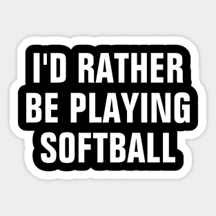 I'd Rather Be Playing Softball - Softball Lover Gift Sticker